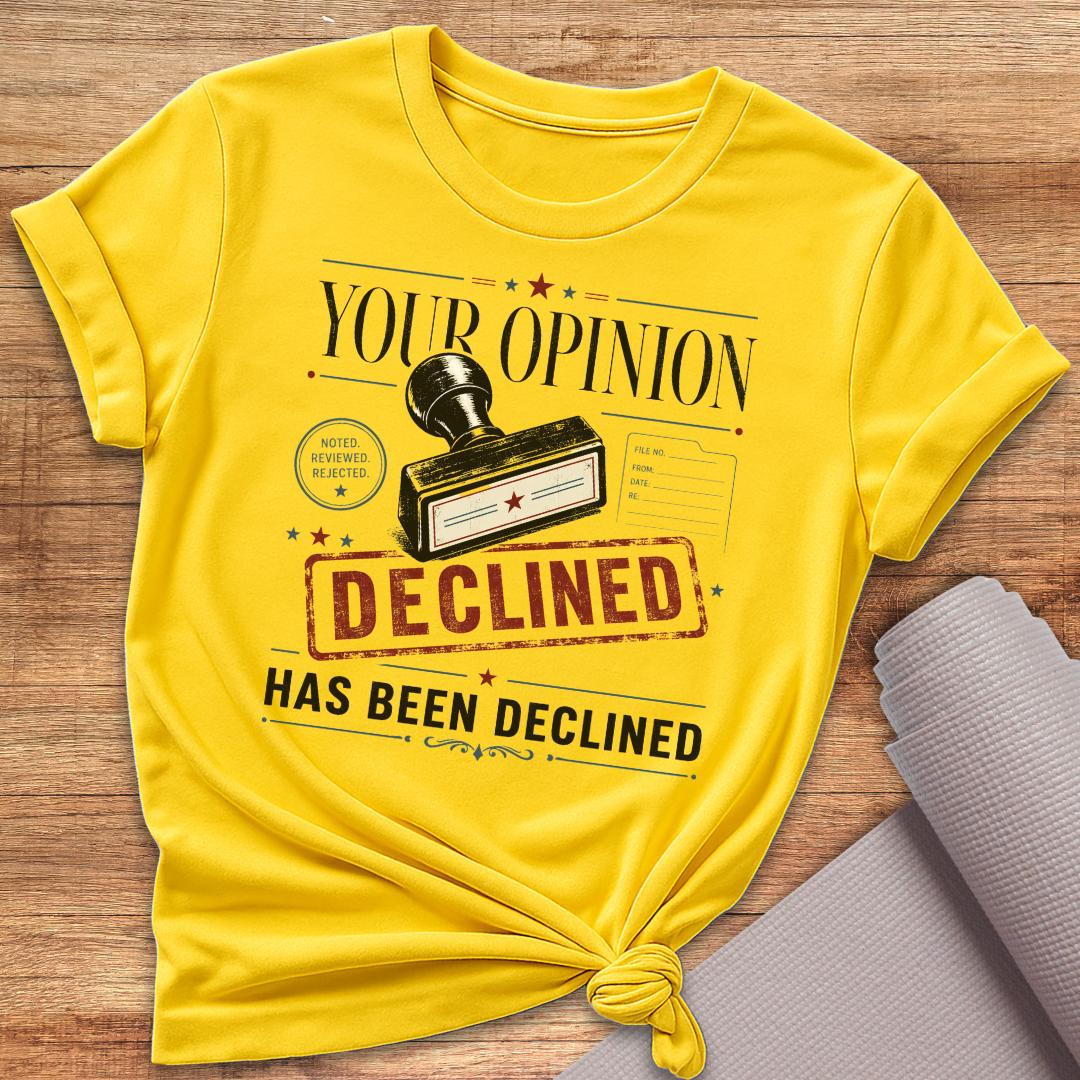 Your Opinion Declined T-Shirt