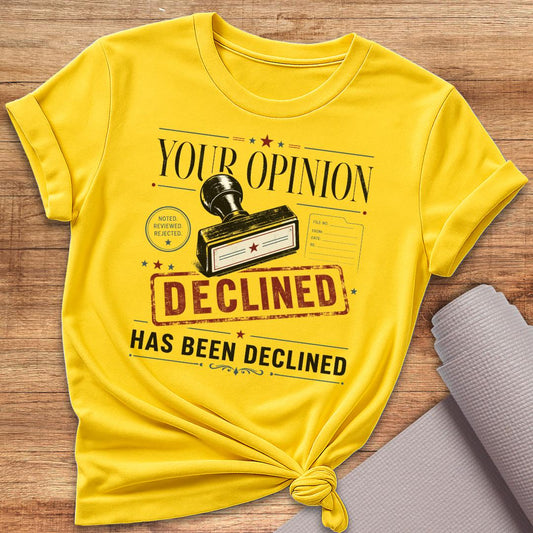 Your Opinion Declined T-Shirt