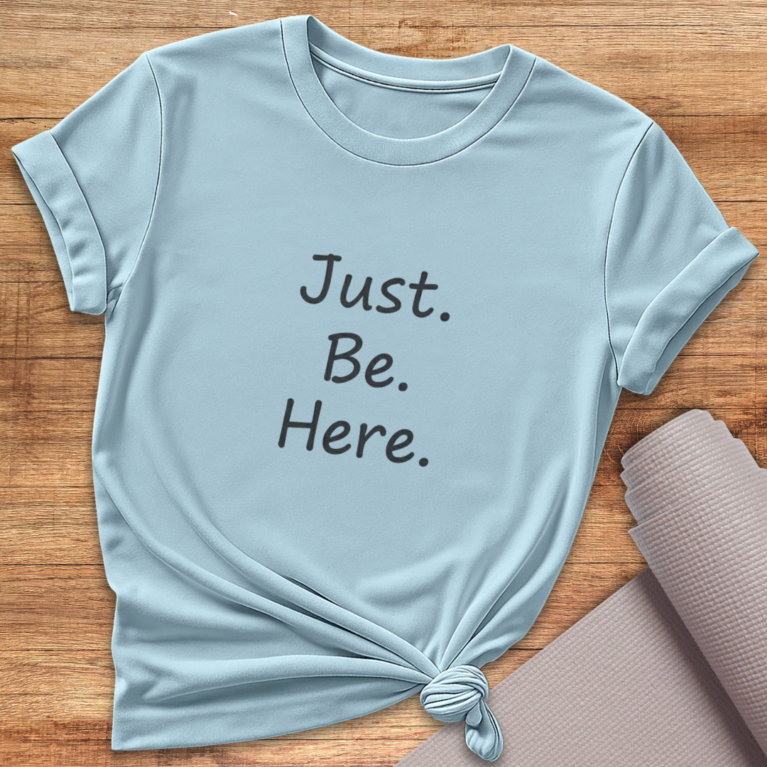 Just Be Here T-Shirt