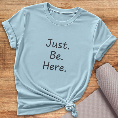 Just Be Here T-Shirt