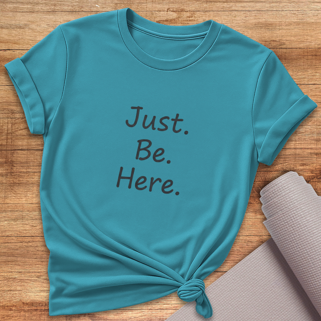 Just Be Here T-Shirt