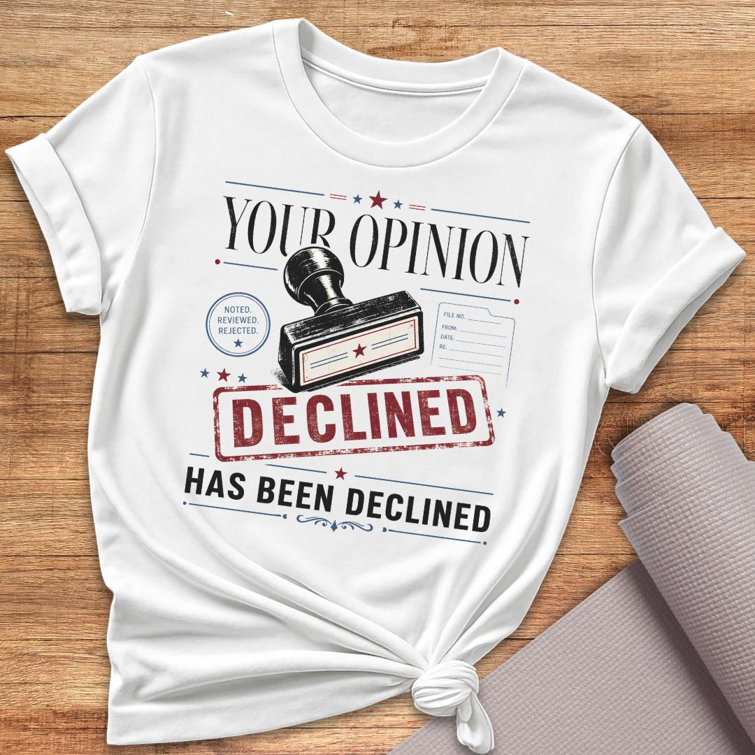 Your Opinion Declined T-Shirt