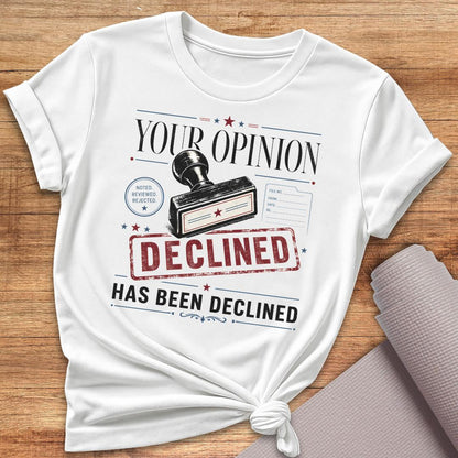 Your Opinion Declined T-Shirt