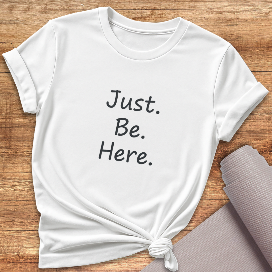 Just Be Here T-Shirt