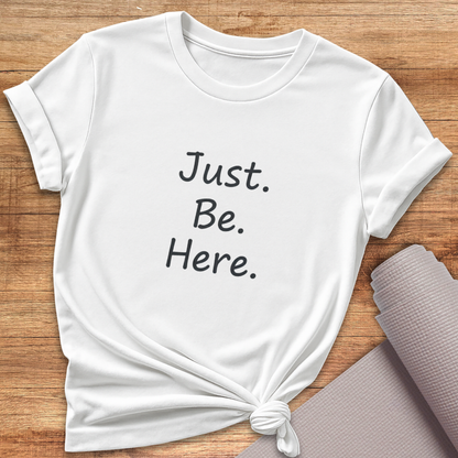 Just Be Here T-Shirt